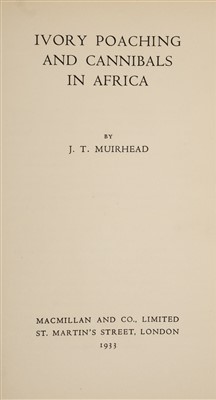 Lot 215 - Muirhead (J.T.) Ivory Poaching and Cannibals in Africa, 1st edition, 1933