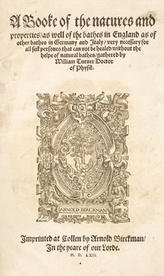 Lot 341 - Turner (William). A booke of the natures and properties, as well of the bathes in England..., 1562